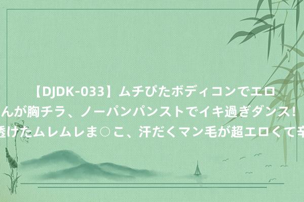 【DJDK-033】ムチぴたボディコンでエロカワGALや爆乳お姉さんが胸チラ、ノーパンパンストでイキ過ぎダンス！光沢パンストから透けたムレムレま○こ、汗だくマン毛が超エロくて辛抱たまりまっしぇん！ 2 八年磨一剑：深圳大学王江新教讲课题组陈振帆博士在裸藻基因剪辑及单细胞微藻显微打针征询中取得要紧征询推崇